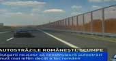 Autostrazile romanesti, mai scumpe decat cele din Bulgaria